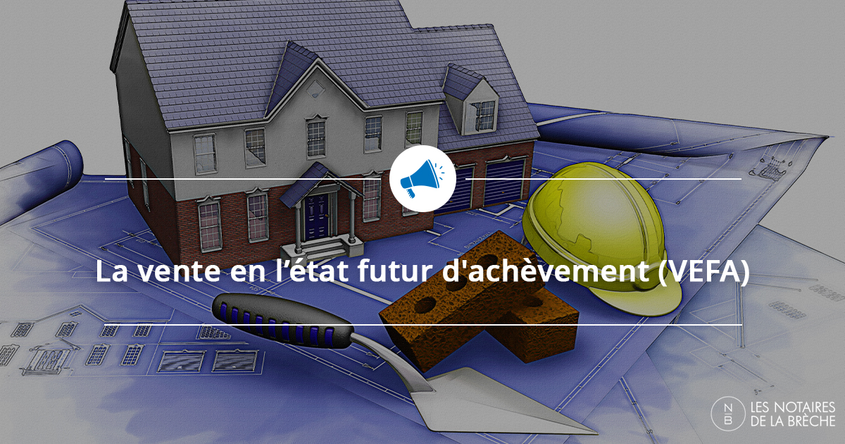 La vente en l’état futur d'achèvement (VEFA)